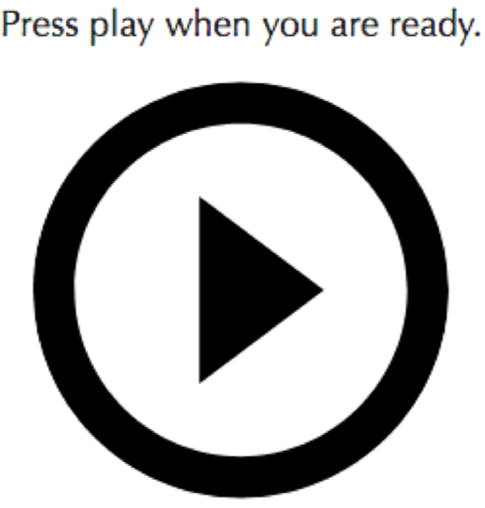Screen shot of the study, with the words 'Press play when you are ready' and a large play button